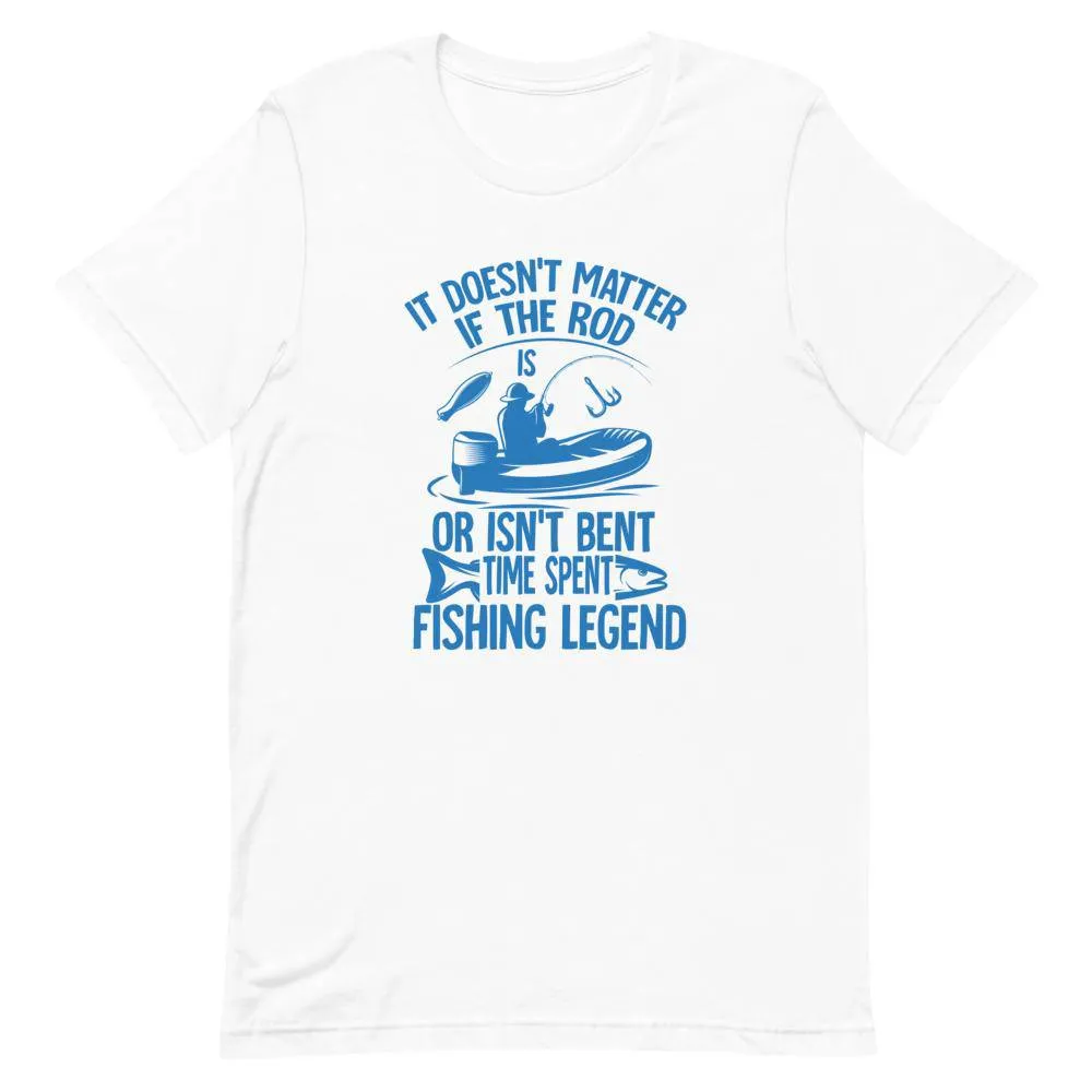 It doesn’t matter if the rod or isn’t bent time spent fishing legend